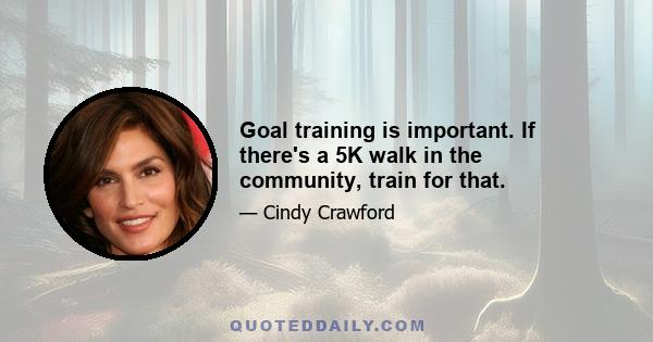 Goal training is important. If there's a 5K walk in the community, train for that.