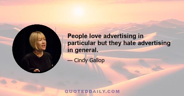 People love advertising in particular but they hate advertising in general.