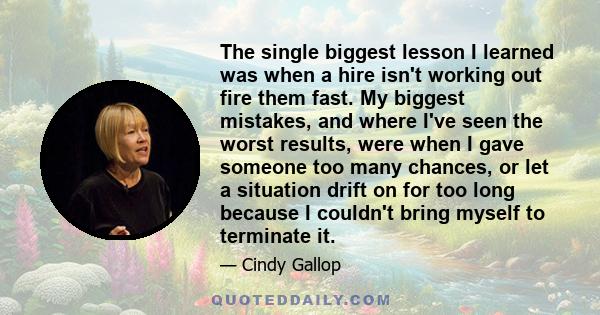 The single biggest lesson I learned was when a hire isn't working out fire them fast. My biggest mistakes, and where I've seen the worst results, were when I gave someone too many chances, or let a situation drift on