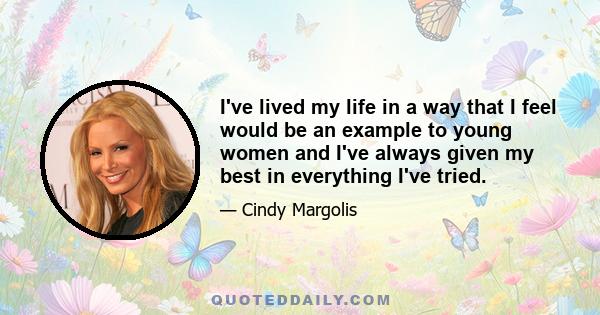 I've lived my life in a way that I feel would be an example to young women and I've always given my best in everything I've tried.