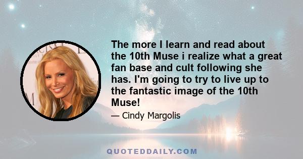 The more I learn and read about the 10th Muse i realize what a great fan base and cult following she has. I'm going to try to live up to the fantastic image of the 10th Muse!