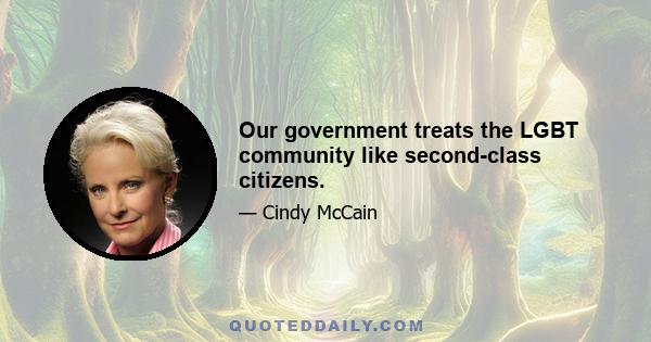 Our government treats the LGBT community like second-class citizens.