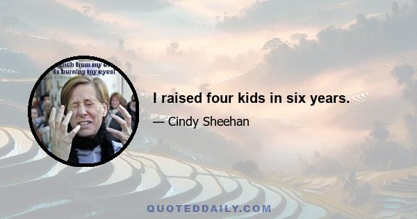 I raised four kids in six years.