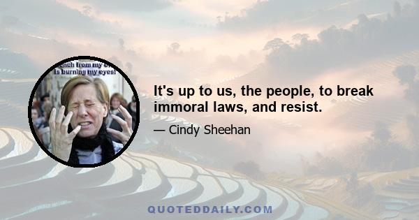 It's up to us, the people, to break immoral laws, and resist.