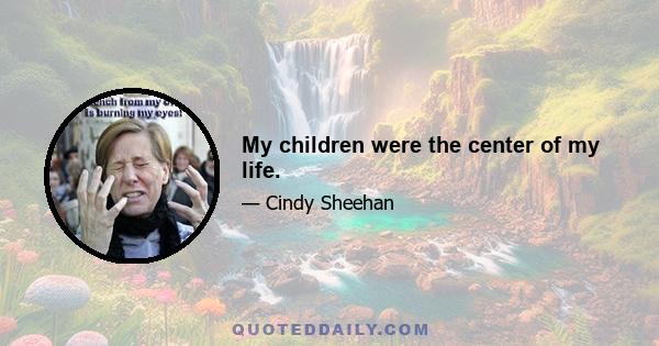 My children were the center of my life.