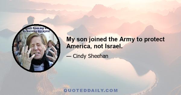 My son joined the Army to protect America, not Israel.