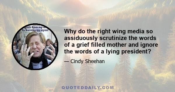 Why do the right wing media so assiduously scrutinize the words of a grief filled mother and ignore the words of a lying president?