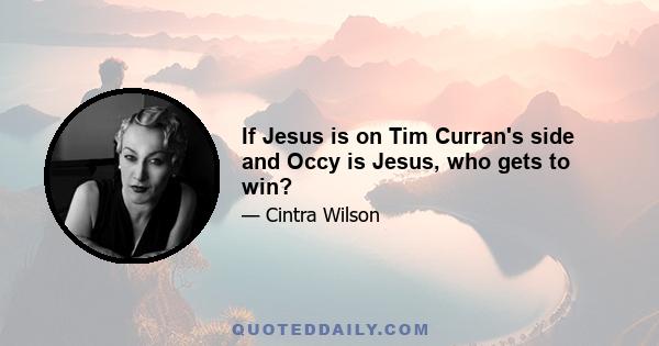 If Jesus is on Tim Curran's side and Occy is Jesus, who gets to win?