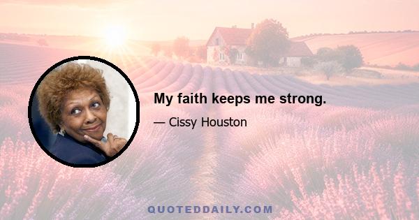 My faith keeps me strong.