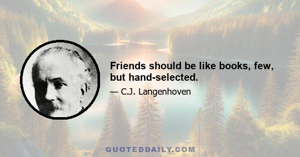 Friends should be like books, few, but hand-selected.