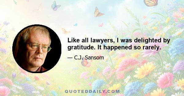 Like all lawyers, I was delighted by gratitude. It happened so rarely.