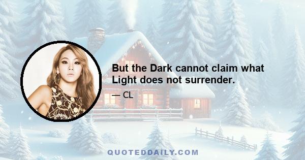 But the Dark cannot claim what Light does not surrender.