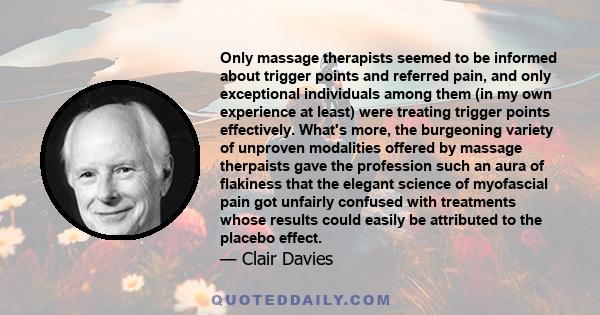 Only massage therapists seemed to be informed about trigger points and referred pain, and only exceptional individuals among them (in my own experience at least) were treating trigger points effectively. What's more,