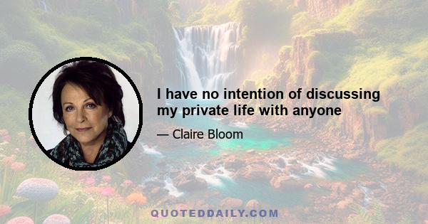 I have no intention of discussing my private life with anyone