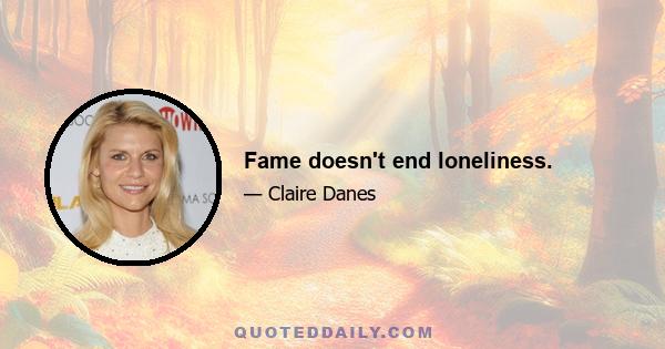 Fame doesn't end loneliness.