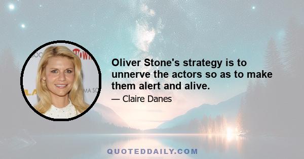 Oliver Stone's strategy is to unnerve the actors so as to make them alert and alive.