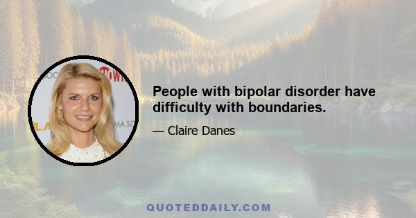 People with bipolar disorder have difficulty with boundaries.