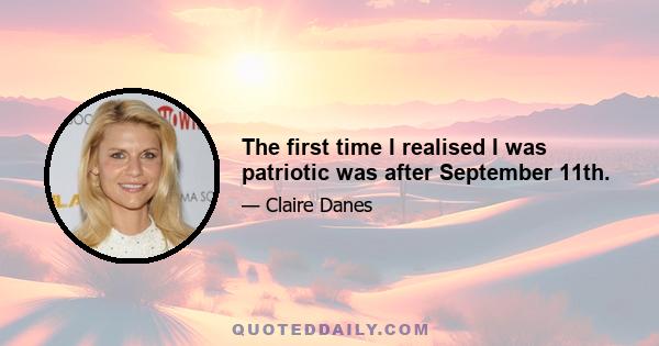 The first time I realised I was patriotic was after September 11th.