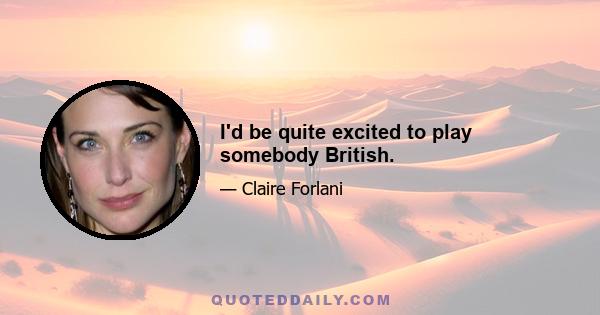 I'd be quite excited to play somebody British.