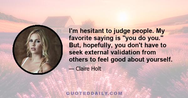 I'm hesitant to judge people. My favorite saying is you do you. But, hopefully, you don't have to seek external validation from others to feel good about yourself.