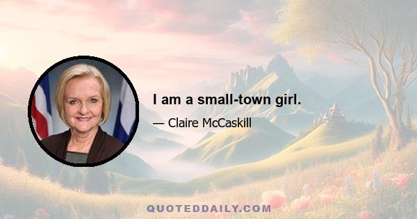 I am a small-town girl.