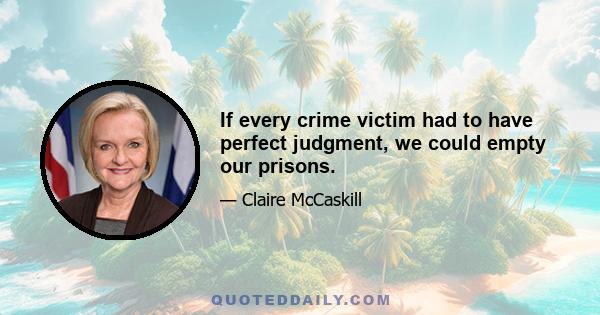 If every crime victim had to have perfect judgment, we could empty our prisons.