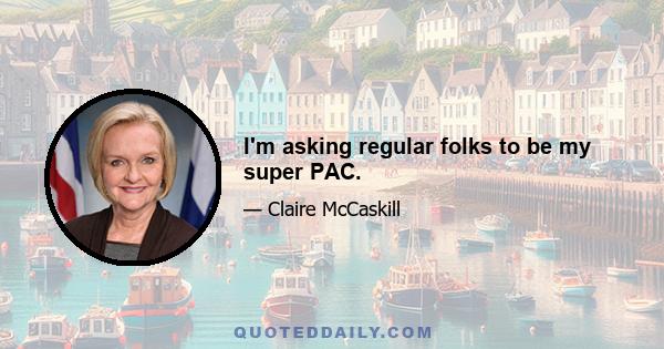 I'm asking regular folks to be my super PAC.