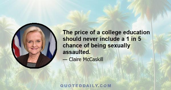 The price of a college education should never include a 1 in 5 chance of being sexually assaulted.