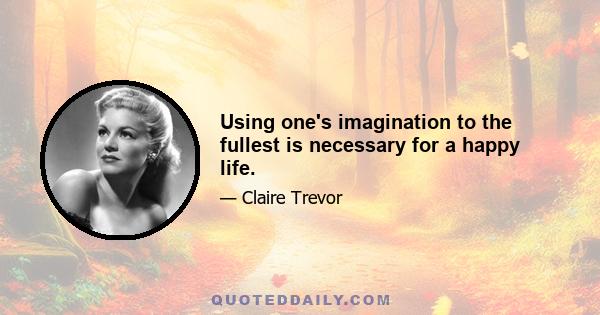 Using one's imagination to the fullest is necessary for a happy life.