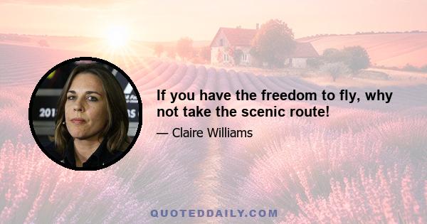 If you have the freedom to fly, why not take the scenic route!