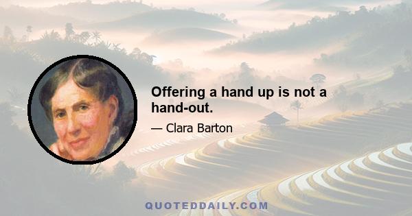 Offering a hand up is not a hand-out.