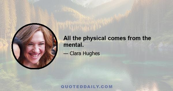 All the physical comes from the mental.