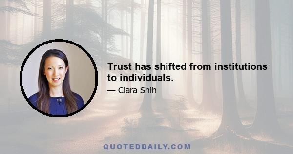 Trust has shifted from institutions to individuals.