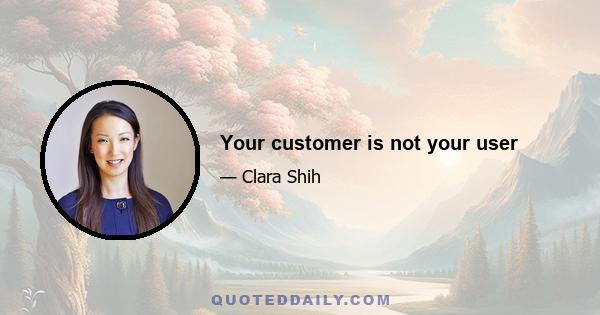 Your customer is not your user