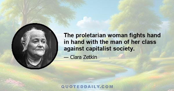 The proletarian woman fights hand in hand with the man of her class against capitalist society.