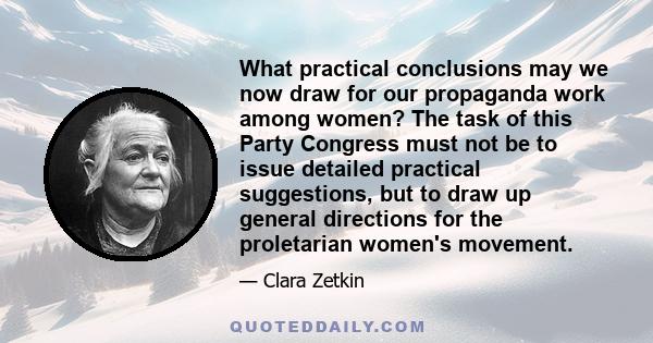 What practical conclusions may we now draw for our propaganda work among women? The task of this Party Congress must not be to issue detailed practical suggestions, but to draw up general directions for the proletarian