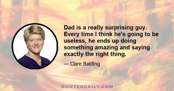 Dad is a really surprising guy. Every time I think he's going to be useless, he ends up doing something amazing and saying exactly the right thing.