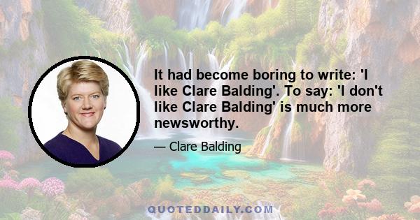 It had become boring to write: 'I like Clare Balding'. To say: 'I don't like Clare Balding' is much more newsworthy.