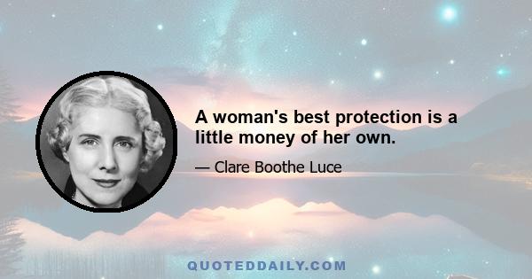 A woman's best protection is a little money of her own.