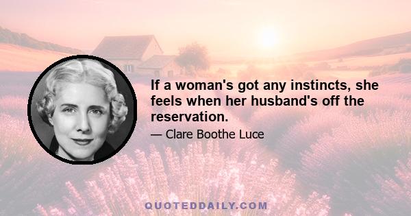 If a woman's got any instincts, she feels when her husband's off the reservation.