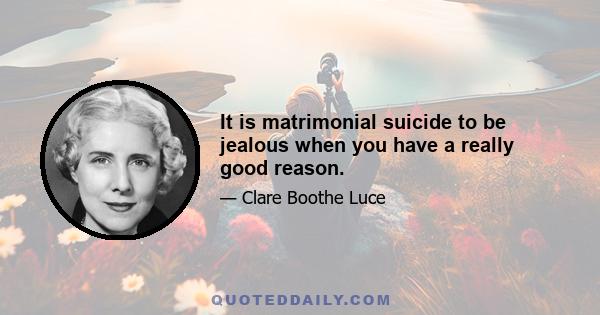 It is matrimonial suicide to be jealous when you have a really good reason.