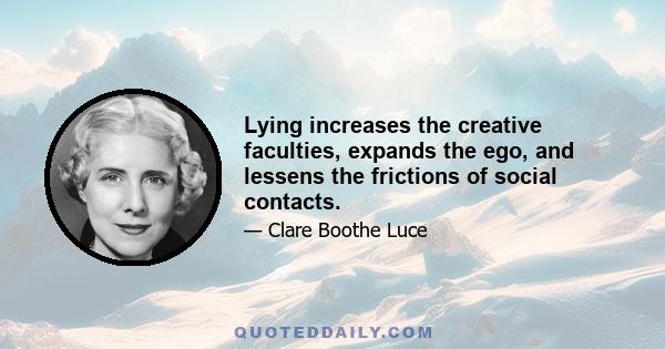 Lying increases the creative faculties, expands the ego, and lessens the frictions of social contacts.