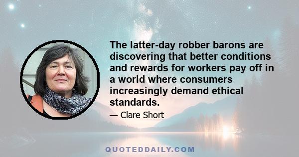 The latter-day robber barons are discovering that better conditions and rewards for workers pay off in a world where consumers increasingly demand ethical standards.