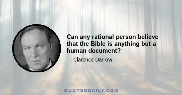 Can any rational person believe that the Bible is anything but a human document?