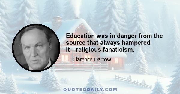 Education was in danger from the source that always hampered it—religious fanaticism.