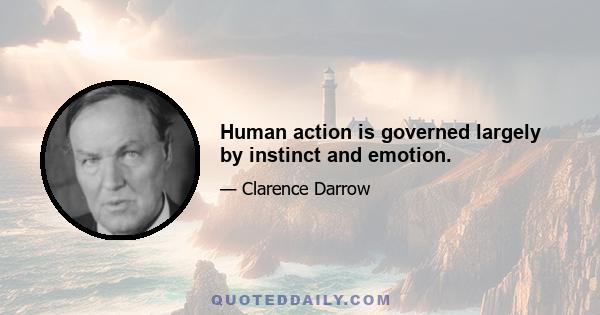 Human action is governed largely by instinct and emotion.