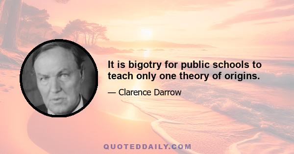 It is bigotry for public schools to teach only one theory of origins.