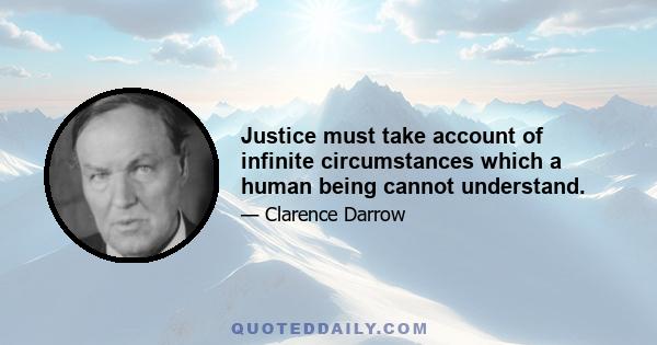 Justice must take account of infinite circumstances which a human being cannot understand.