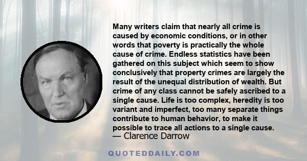 Many writers claim that nearly all crime is caused by economic conditions, or in other words that poverty is practically the whole cause of crime. Endless statistics have been gathered on this subject which seem to show 