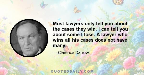 Most lawyers only tell you about the cases they win. I can tell you about some I lose. A lawyer who wins all his cases does not have many.